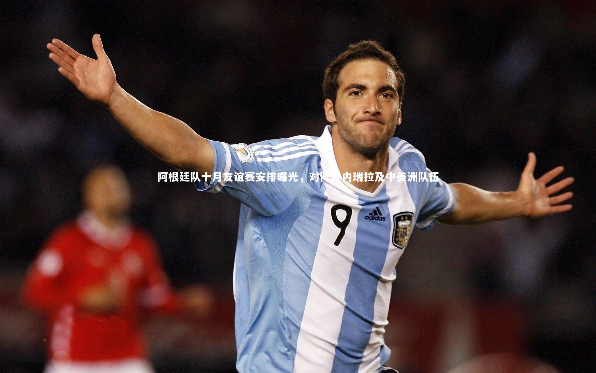 阿根廷队十月友谊赛安排曝光，对阵委内瑞拉及中美洲队伍